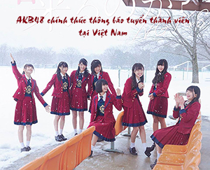 AKB48 chính thức thông báo tuyển thành viên tại Việt Nam- Fan Việt nháo nhào