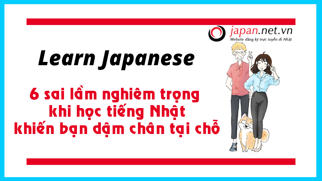 6 sai lầm nghiêm trọng khi học tiếng Nhật khiến bạn dậm chân tại chỗ