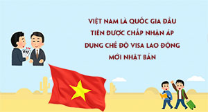 Việt Nam là quốc gia đầu tiên được chấp nhận áp dụng chế độ visa lao động mới Nhật Bản