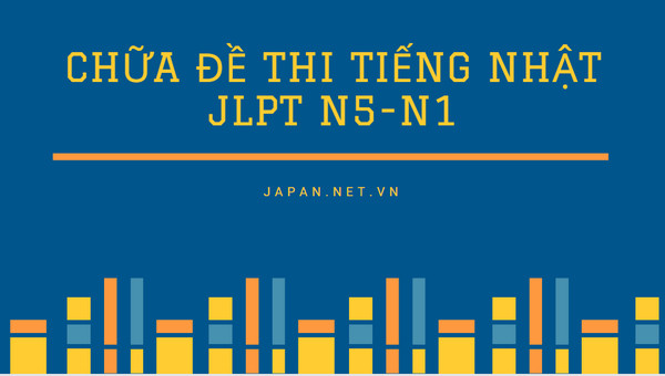 [HOT] Chữa đề thi tiếng Nhật JLPT N5-N1 chính xác nhất