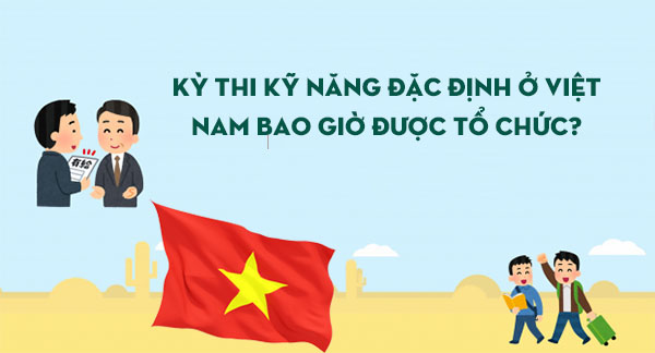 Kỳ thi kỹ năng đặc định ở Việt Nam bao giờ được tổ chức?