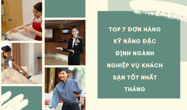 TOP 7 đơn hàng kỹ năng đặc định ngành Nghiệp vụ khách sạn tốt nhất tháng 11/2023 - lương cực cao