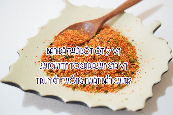 Bạn đã thử bột ớt 7 vị shichimi togarashi gia vị truyền thống Nhật Bản chưa?
