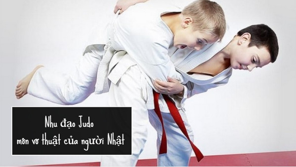 Nhu đạo Judo - môn võ thuật của người Nhật Bản