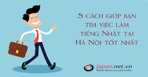 5 cách giúp bạn tìm việc làm tiếng Nhật tại Hà Nội tốt nhất