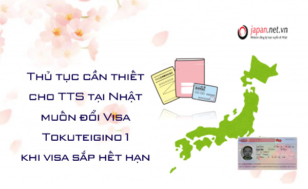 Thủ tục cần thiết cho TTS tại Nhật muốn đổi Visa Tokuteigino 1 khi visa sắp hết hạn