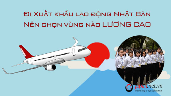 Đi Xuất khẩu lao động Nhật Bản - Nên chọn vùng nào LƯƠNG CAO