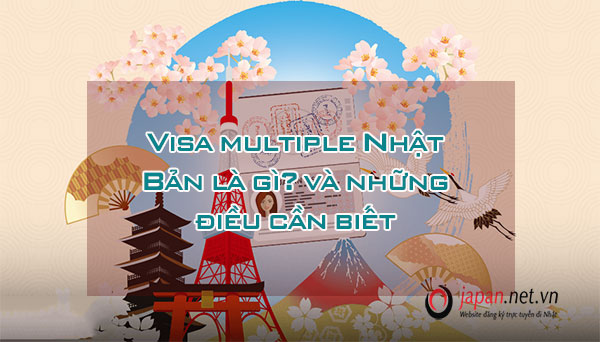 Visa multiple Nhật Bản là gì? và những điều cần biết