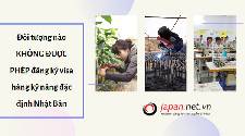 Đối tượng nào KHÔNG ĐƯỢC PHÉP đăng ký visa hàng kỹ năng đặc định Nhật Bản 2022